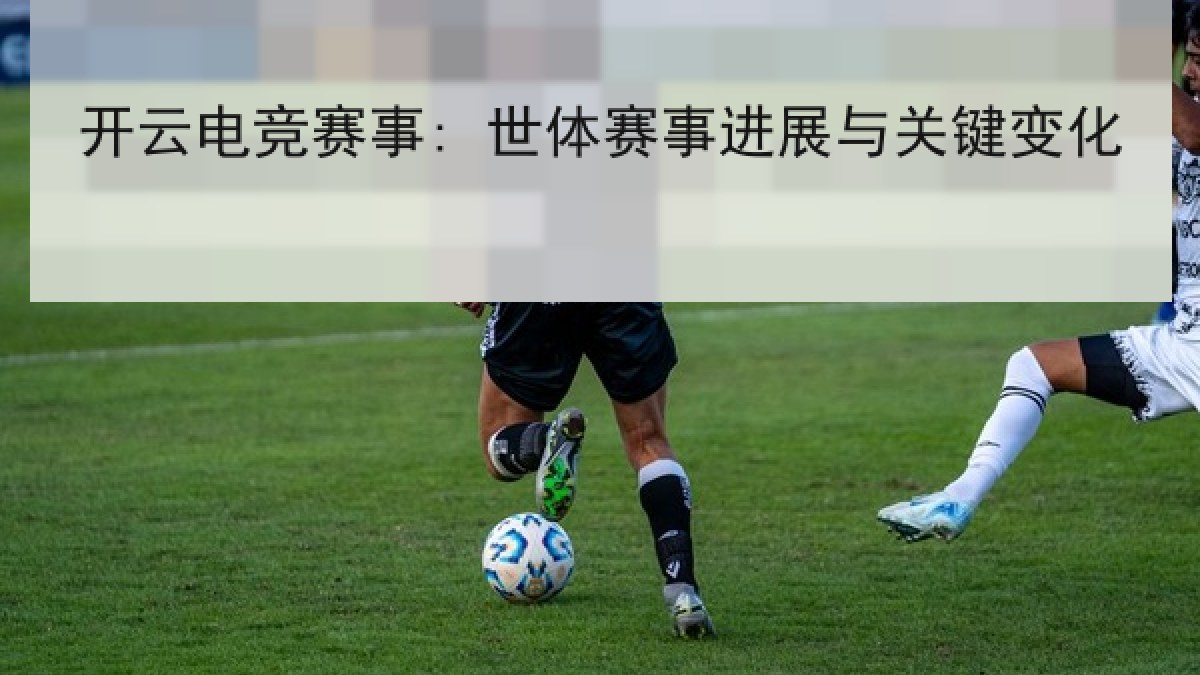 开云电竞赛事: 世体赛事进展与关键变化 开云电竞赛事: 世体赛事进展与关键变化
